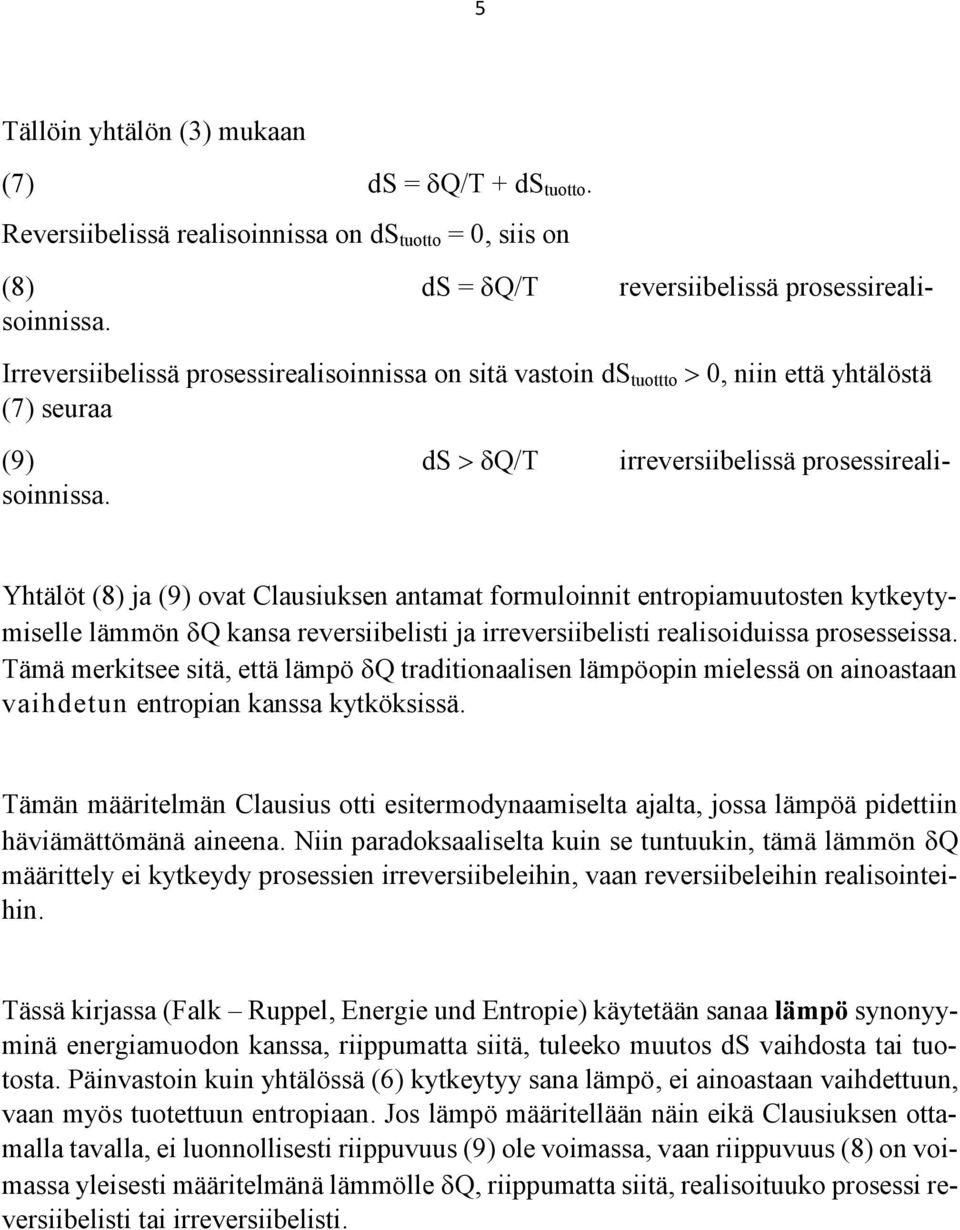 Yhtälöt (8) ja (9) ovat Clausiuksen antamat formuloinnit entropiamuutosten kytkeytymiselle lämmön Q kansa reversiibelisti ja irreversiibelisti realisoiduissa prosesseissa.