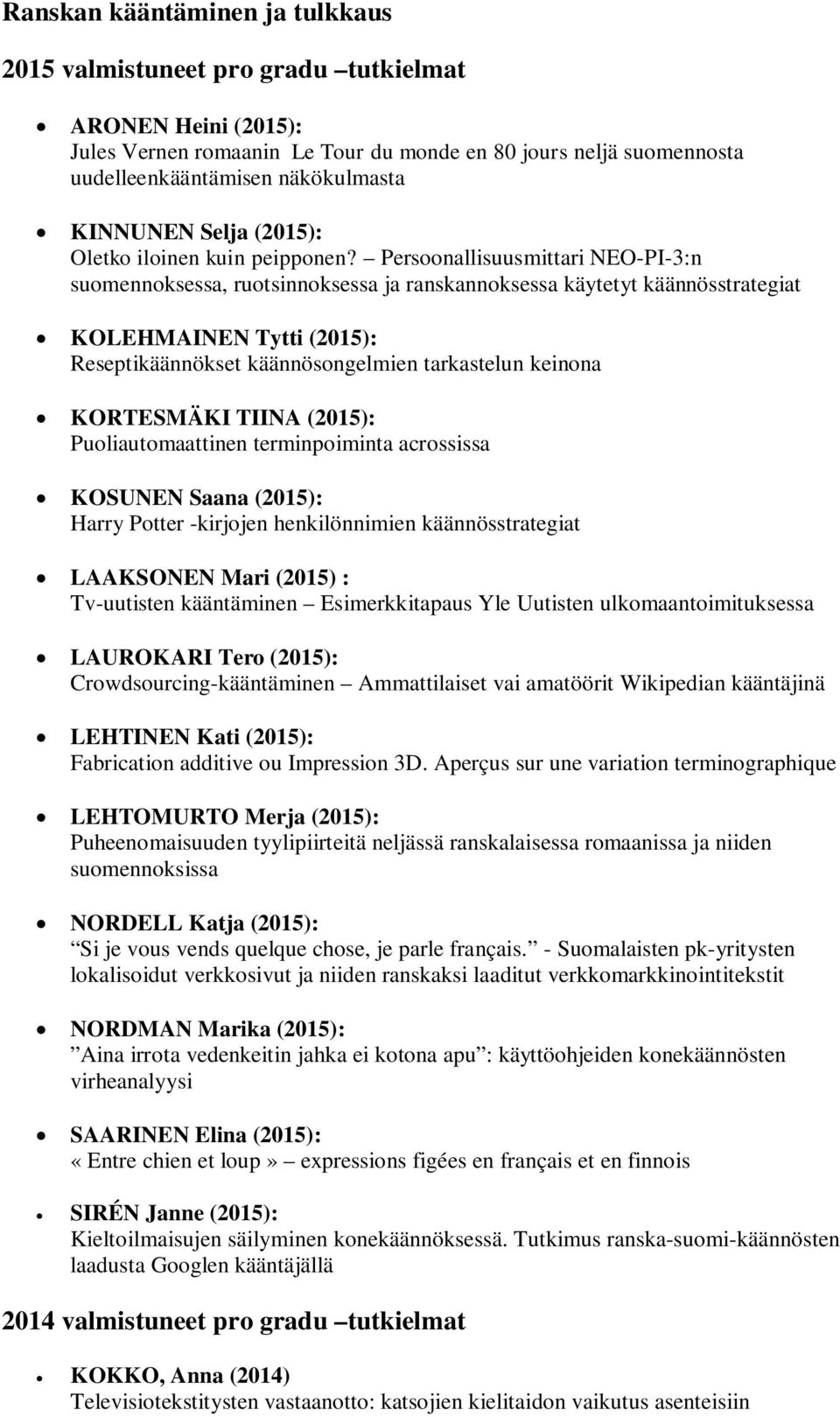 Persoonallisuusmittari NEO-PI-3:n suomennoksessa, ruotsinnoksessa ja ranskannoksessa käytetyt käännösstrategiat KOLEHMAINEN Tytti (2015): Reseptikäännökset käännösongelmien tarkastelun keinona