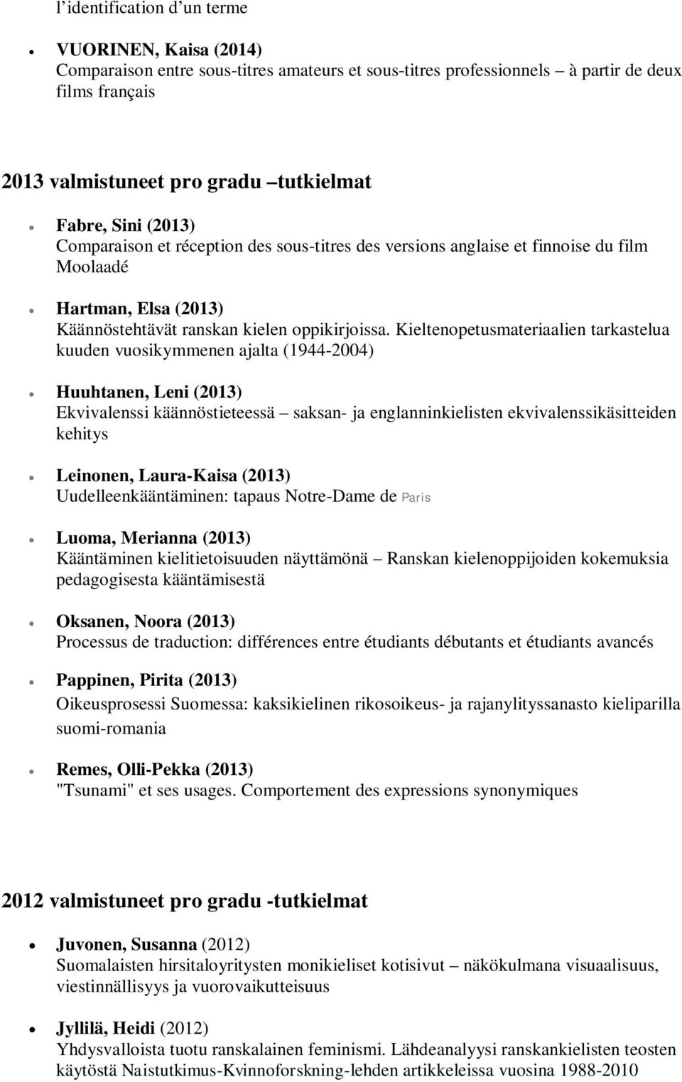Kieltenopetusmateriaalien tarkastelua kuuden vuosikymmenen ajalta (1944-2004) Huuhtanen, Leni (2013) Ekvivalenssi käännöstieteessä saksan- ja englanninkielisten ekvivalenssikäsitteiden kehitys