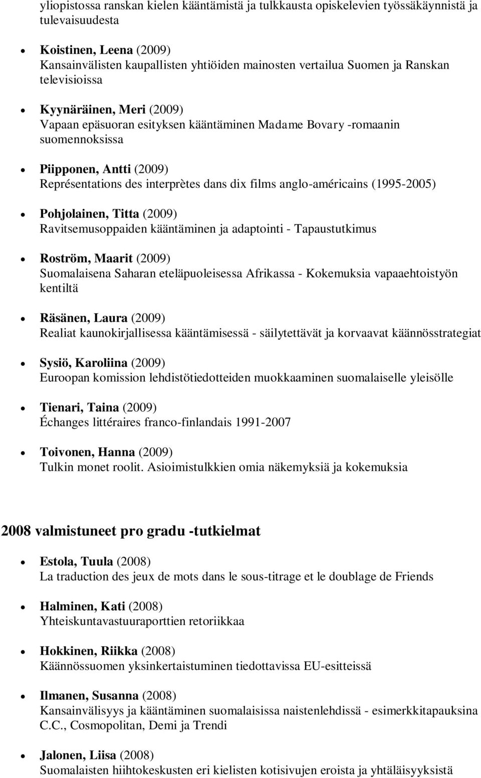 anglo-américains (1995-2005) Pohjolainen, Titta (2009) Ravitsemusoppaiden kääntäminen ja adaptointi - Tapaustutkimus Roström, Maarit (2009) Suomalaisena Saharan eteläpuoleisessa Afrikassa -