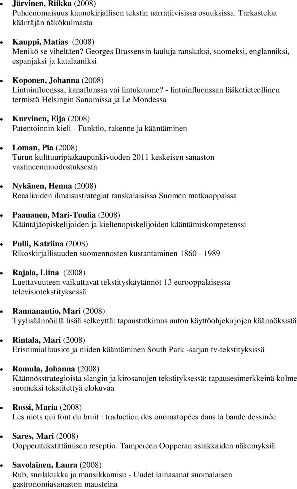 - lintuinfluenssan lääketieteellinen termistö Helsingin Sanomissa ja Le Mondessa Kurvinen, Eija (2008) Patentoinnin kieli - Funktio, rakenne ja kääntäminen Loman, Pia (2008) Turun