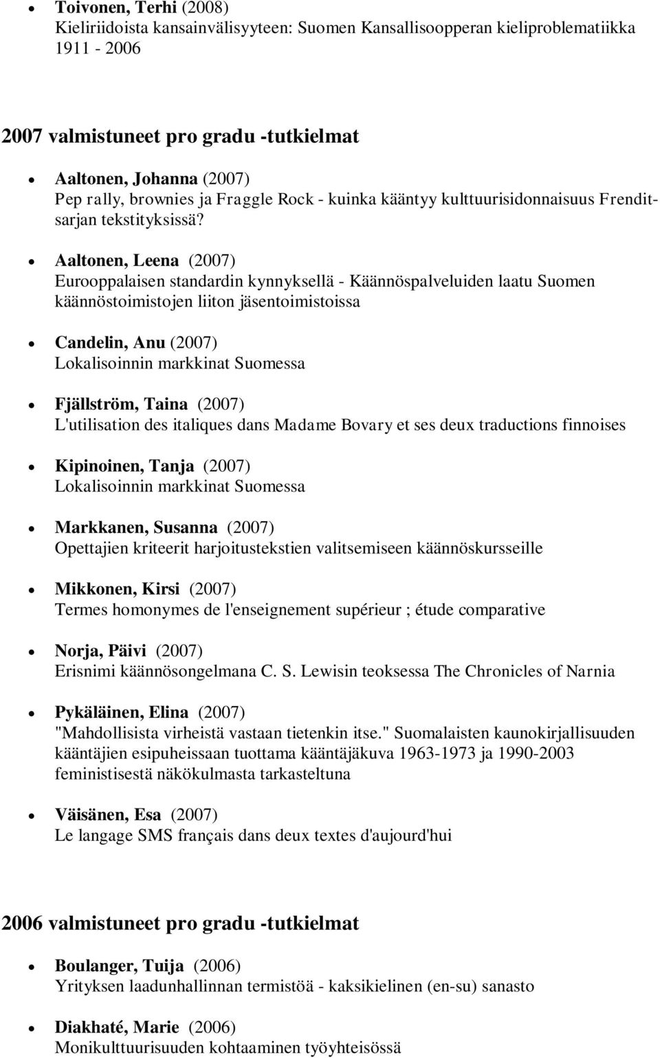 Aaltonen, Leena (2007) Eurooppalaisen standardin kynnyksellä - Käännöspalveluiden laatu Suomen käännöstoimistojen liiton jäsentoimistoissa Candelin, Anu (2007) Lokalisoinnin markkinat Suomessa