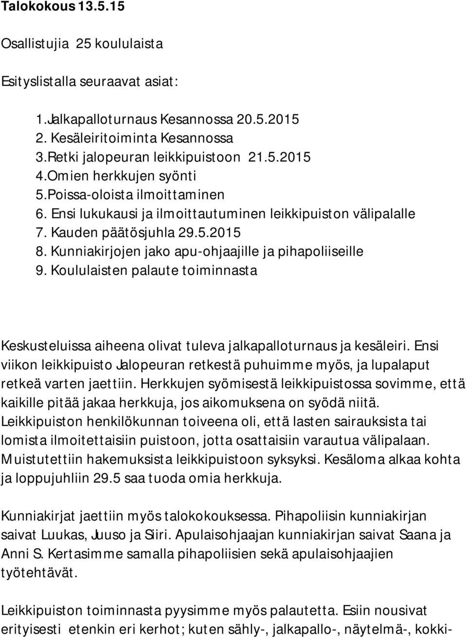 Kunniakirjojen jako apu-ohjaajille ja pihapoliiseille 9. Koululaisten palaute toiminnasta Keskusteluissa aiheena olivat tuleva jalkapalloturnaus ja kesäleiri.