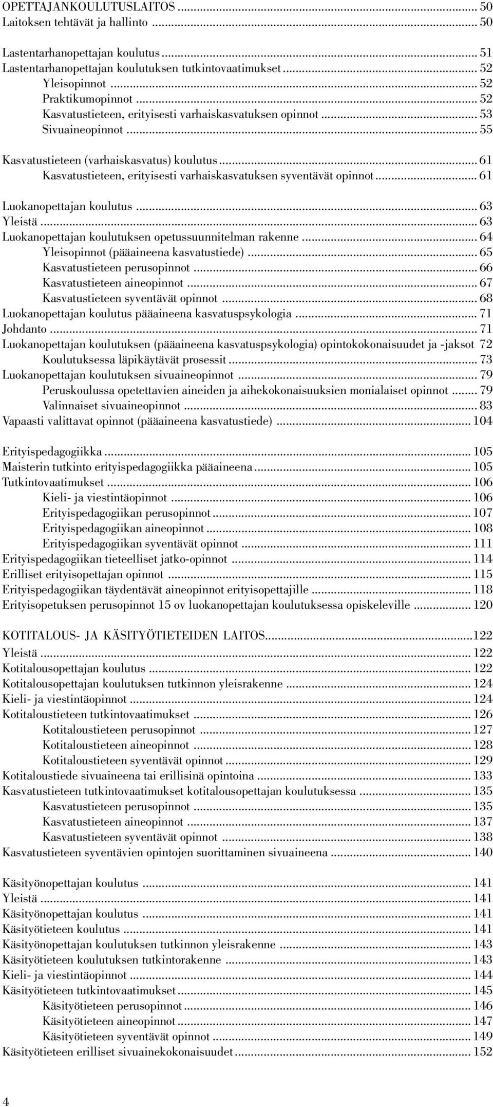 .. 61 Kasvatustieteen, erityisesti varhaiskasvatuksen syventävät opinnot... 61 Luokanopettajan koulutus... 63 Yleistä... 63 Luokanopettajan koulutuksen opetussuunnitelman rakenne.