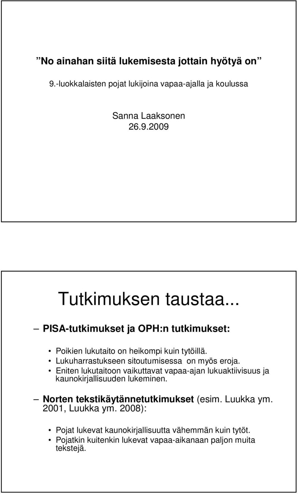 Eniten lukutaitoon vaikuttavat vapaa-ajan lukuaktiivisuus ja kaunokirjallisuuden lukeminen. Norten tekstikäytännetutkimukset (esim. Luukka ym.
