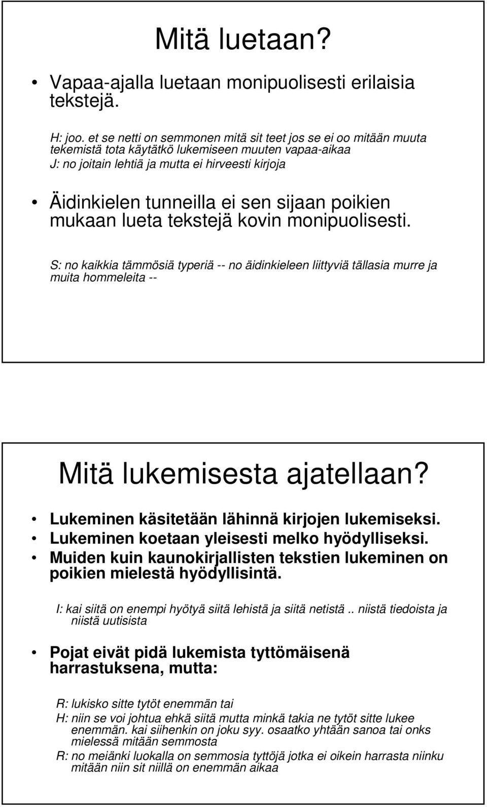 sijaan poikien mukaan lueta tekstejä kovin monipuolisesti. S: no kaikkia tämmösiä typeriä -- no äidinkieleen liittyviä tällasia murre ja muita hommeleita -- Mitä lukemisesta ajatellaan?