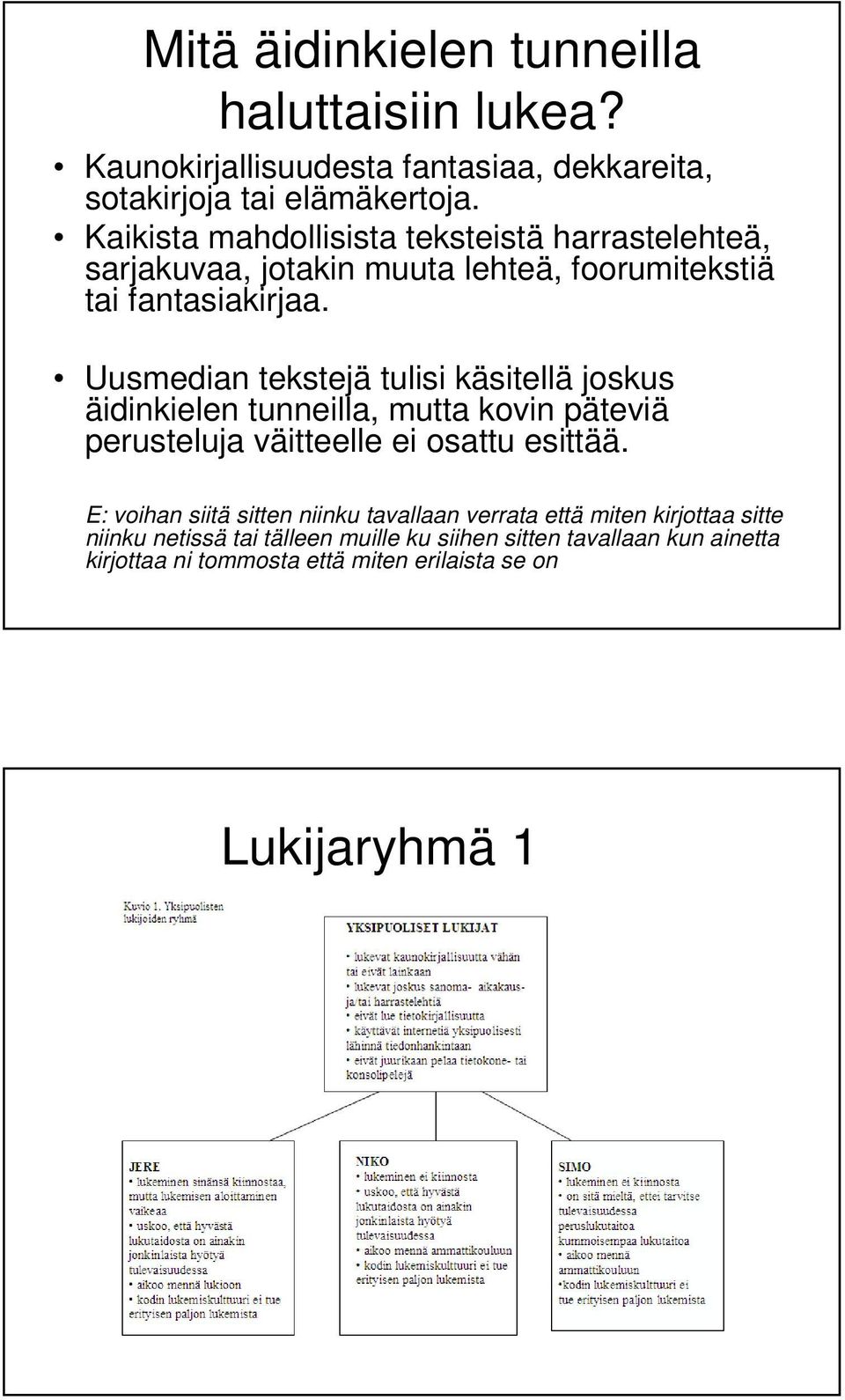 Uusmedian tekstejä tulisi käsitellä joskus äidinkielen tunneilla, mutta kovin päteviä perusteluja väitteelle ei osattu esittää.