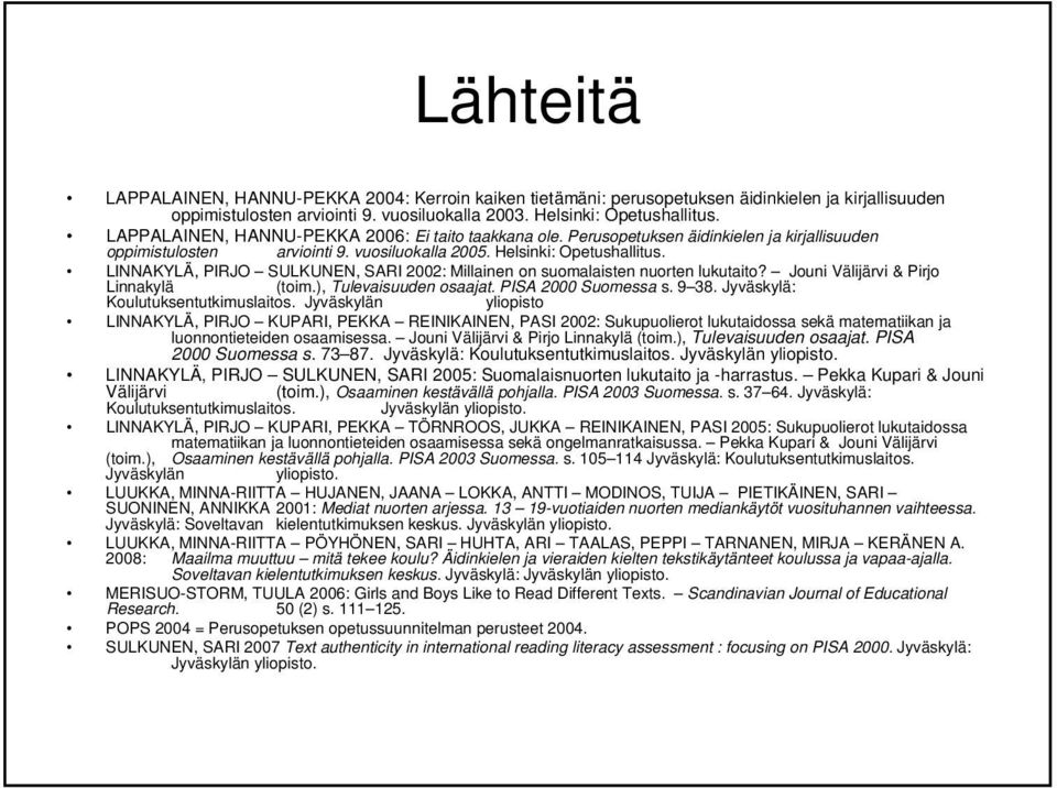LINNAKYLÄ, PIRJO SULKUNEN, SARI 2002: Millainen on suomalaisten nuorten lukutaito? Jouni Välijärvi & Pirjo Linnakylä (toim.), Tulevaisuuden osaajat. PISA 2000 Suomessa s. 9 38.