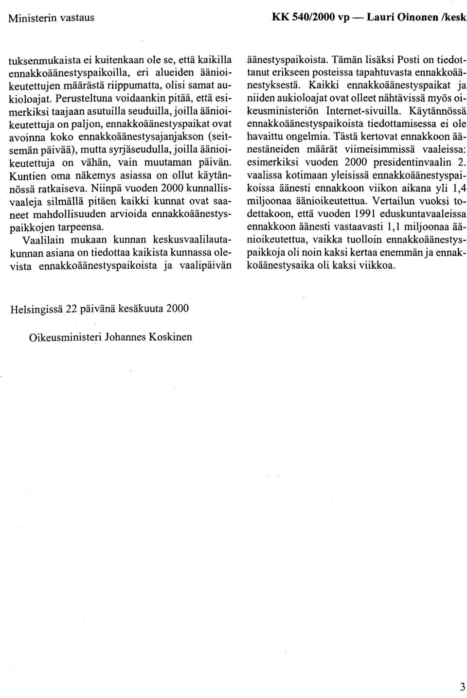 mutta syrjäseudulla, joilla äänioikeutettuja on vähän, vain muutaman päivän. Kuntien oma näkemys asiassa on ollut käytännössä ratkaiseva.