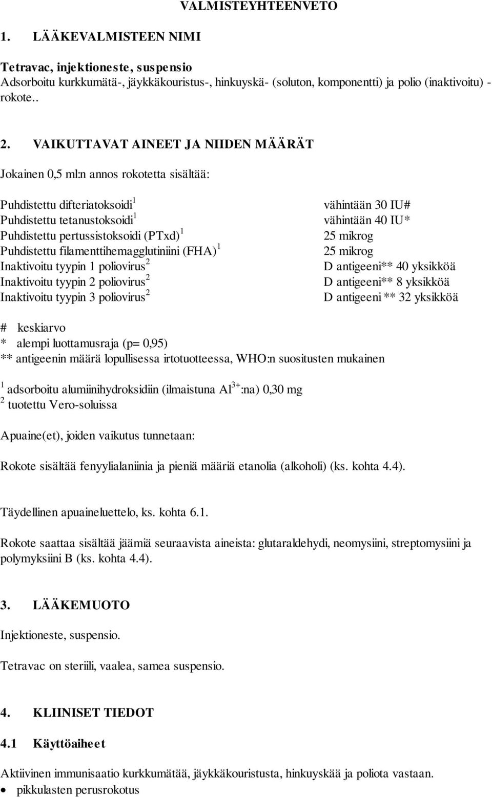 filamenttihemagglutiniini (FHA) 1 Inaktivoitu tyypin 1 poliovirus 2 Inaktivoitu tyypin 2 poliovirus 2 Inaktivoitu tyypin 3 poliovirus 2 vähintään 30 IU# vähintään 40 IU* 25 mikrog 25 mikrog D