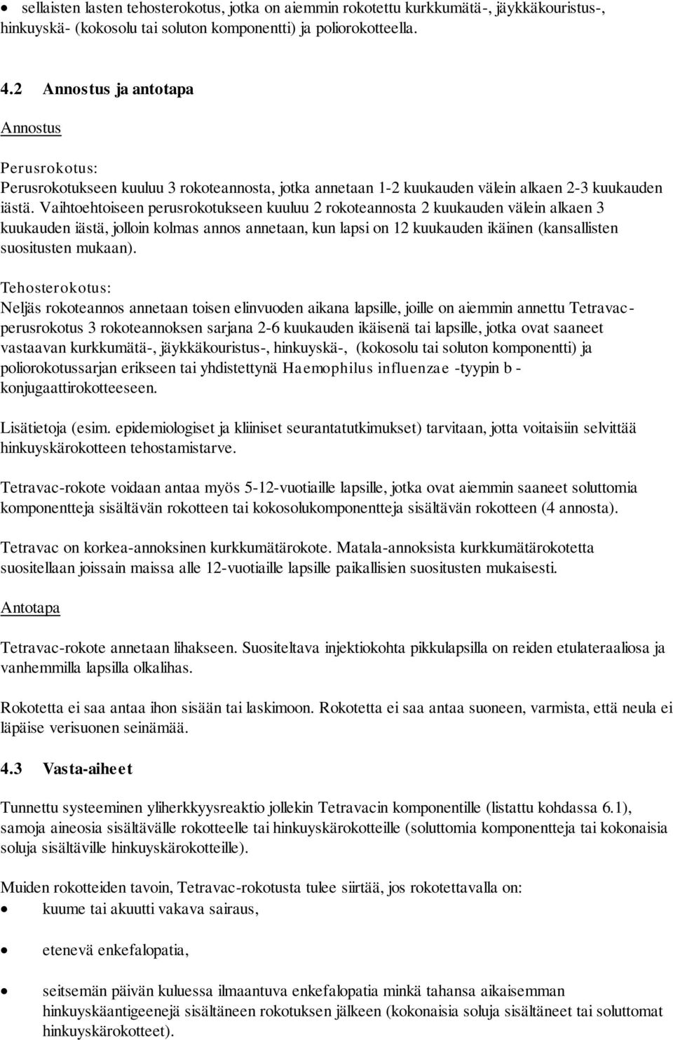 Vaihtoehtoiseen perusrokotukseen kuuluu 2 rokoteannosta 2 kuukauden välein alkaen 3 kuukauden iästä, jolloin kolmas annos annetaan, kun lapsi on 12 kuukauden ikäinen (kansallisten suositusten mukaan).