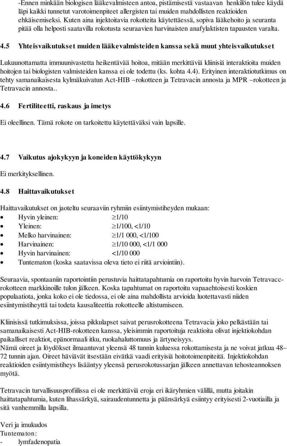 5 Yhteisvaikutukset muiden lääkevalmisteiden kanssa sekä muut yhteisvaikutukset Lukuunottamatta immuunivastetta heikentävää hoitoa, mitään merkittäviä kliinisiä interaktioita muiden hoitojen tai