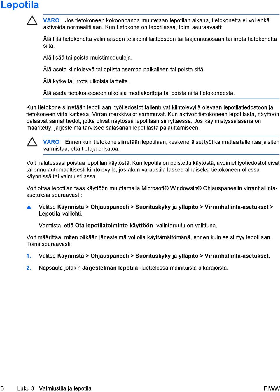 Älä aseta kiintolevyä tai optista asemaa paikalleen tai poista sitä. Älä kytke tai irrota ulkoisia laitteita. Älä aseta tietokoneeseen ulkoisia mediakortteja tai poista niitä tietokoneesta.