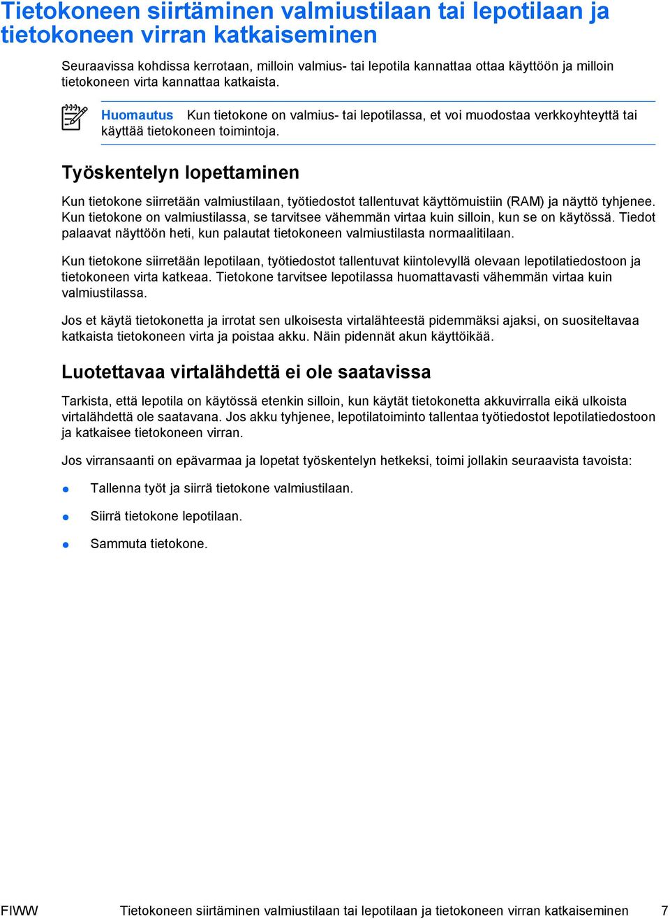 Työskentelyn lopettaminen Kun tietokone siirretään valmiustilaan, työtiedostot tallentuvat käyttömuistiin (RAM) ja näyttö tyhjenee.
