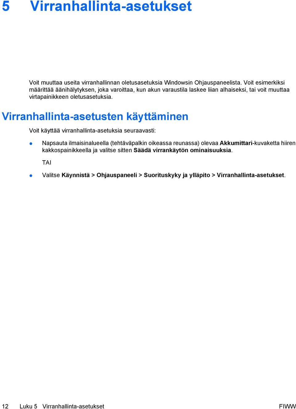 Virranhallinta-asetusten käyttäminen Voit käyttää virranhallinta-asetuksia seuraavasti: Napsauta ilmaisinalueella (tehtäväpalkin oikeassa reunassa) olevaa