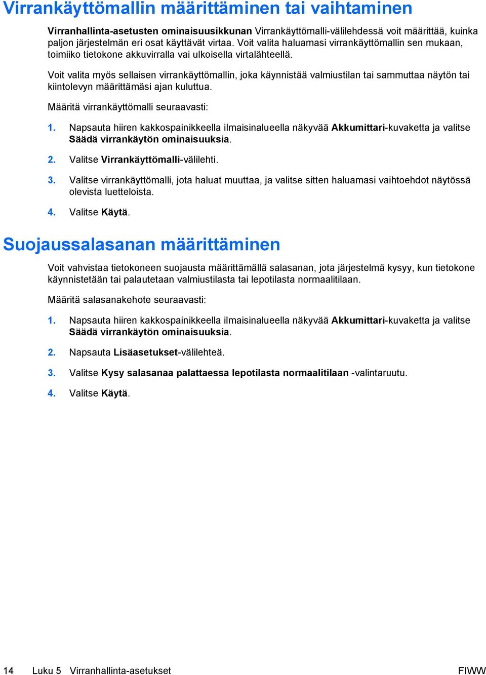 Voit valita myös sellaisen virrankäyttömallin, joka käynnistää valmiustilan tai sammuttaa näytön tai kiintolevyn määrittämäsi ajan kuluttua. Määritä virrankäyttömalli seuraavasti: 1.