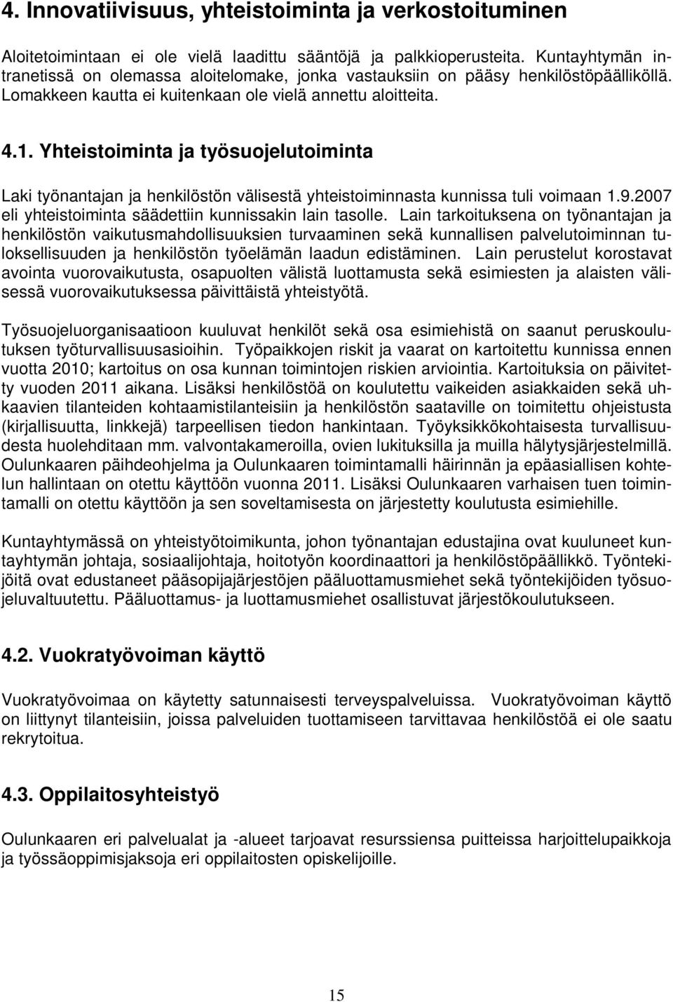 Yhteistoiminta ja työsuojelutoiminta Laki työnantajan ja henkilöstön välisestä yhteistoiminnasta kunnissa tuli voimaan 1.9.2007 eli yhteistoiminta säädettiin kunnissakin lain tasolle.