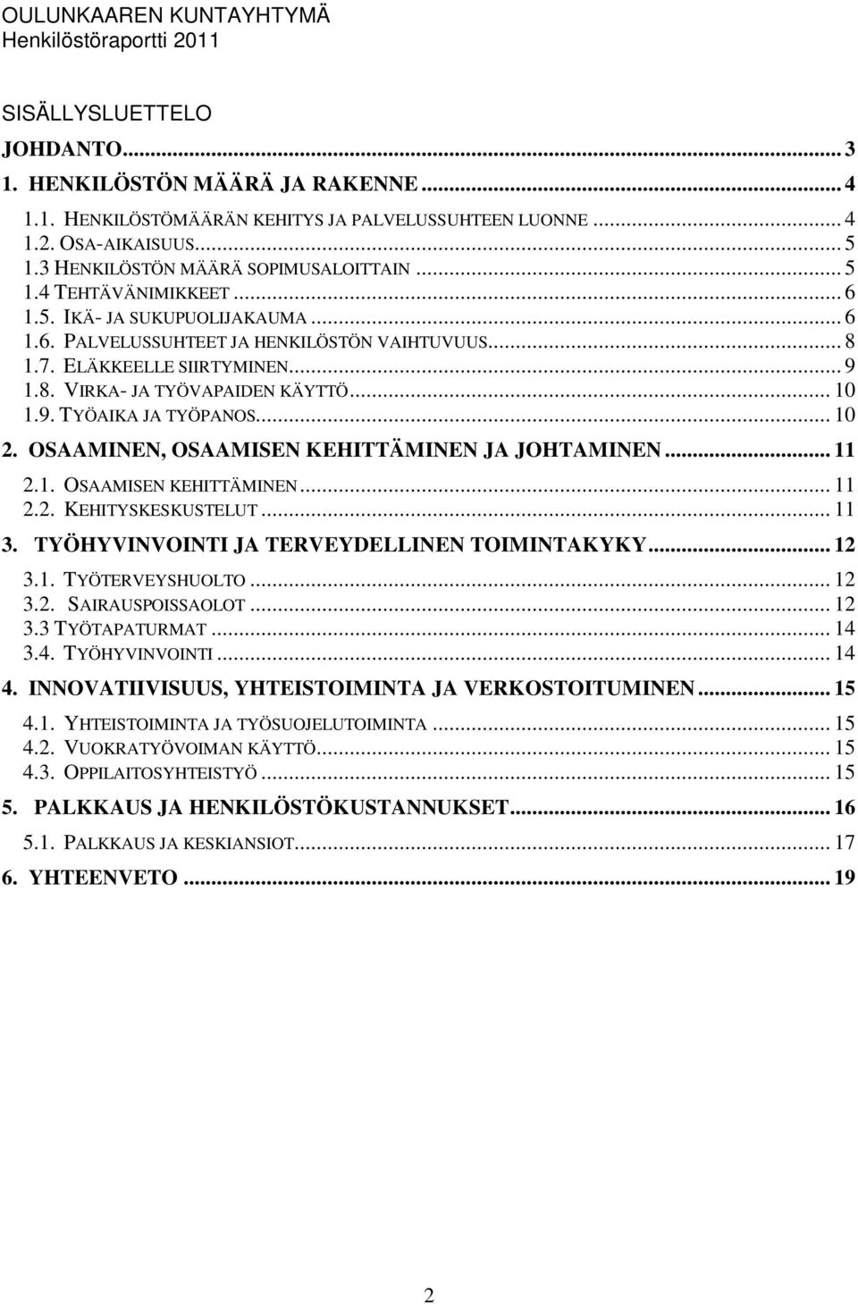 .. 10 1.9. TYÖAIKA JA TYÖPANOS... 10 2. OSAAMINEN, OSAAMISEN KEHITTÄMINEN JA JOHTAMINEN... 11 2.1. OSAAMISEN KEHITTÄMINEN... 11 2.2. KEHITYSKESKUSTELUT... 11 3.