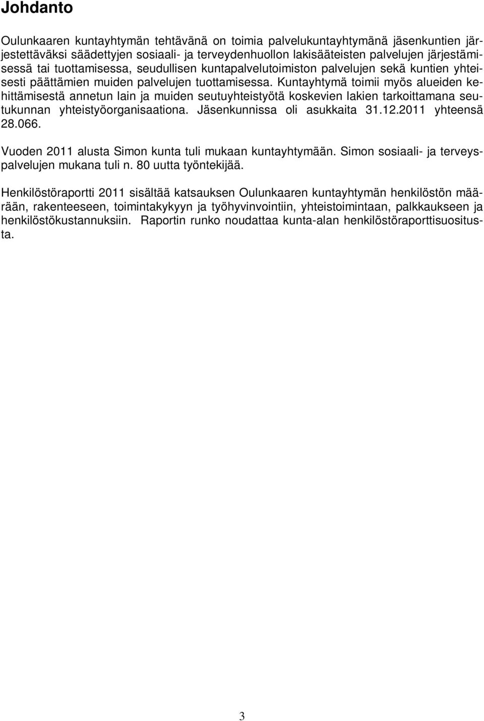 Kuntayhtymä toimii myös alueiden kehittämisestä annetun lain ja muiden seutuyhteistyötä koskevien lakien tarkoittamana seutukunnan yhteistyöorganisaationa. Jäsenkunnissa oli asukkaita 31.12.