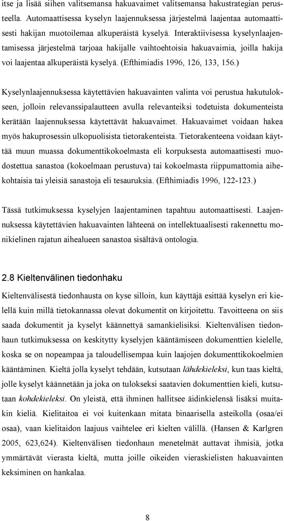 Interaktiivisessa kyselynlaajentamisessa järjestelmä tarjoaa hakijalle vaihtoehtoisia hakuavaimia, joilla hakija voi laajentaa alkuperäistä kyselyä. (Efthimiadis 1996, 126, 133, 156.