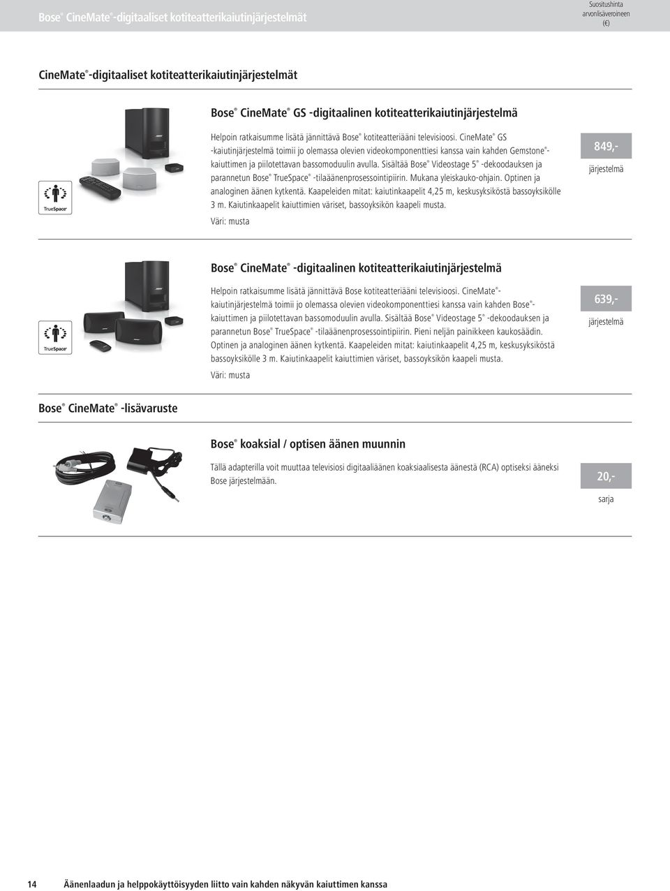 Sisältää Bose Videostage 5 -dekoodauksen ja parannetun Bose TrueSpace -tilaäänenprosessointipiirin. Mukana yleiskauko-ohjain. Optinen ja analoginen äänen kytkentä.