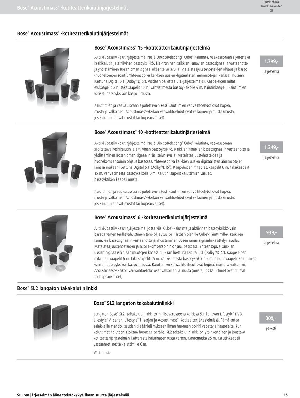 Elektroninen kaikkien kanavien bassosignaalin vastaanotto ja yhdistäminen Bosen oman signaalinkäsittelyn avulla. Matalataajuustehosteiden ohjaus ja basso (huonekompensointi).