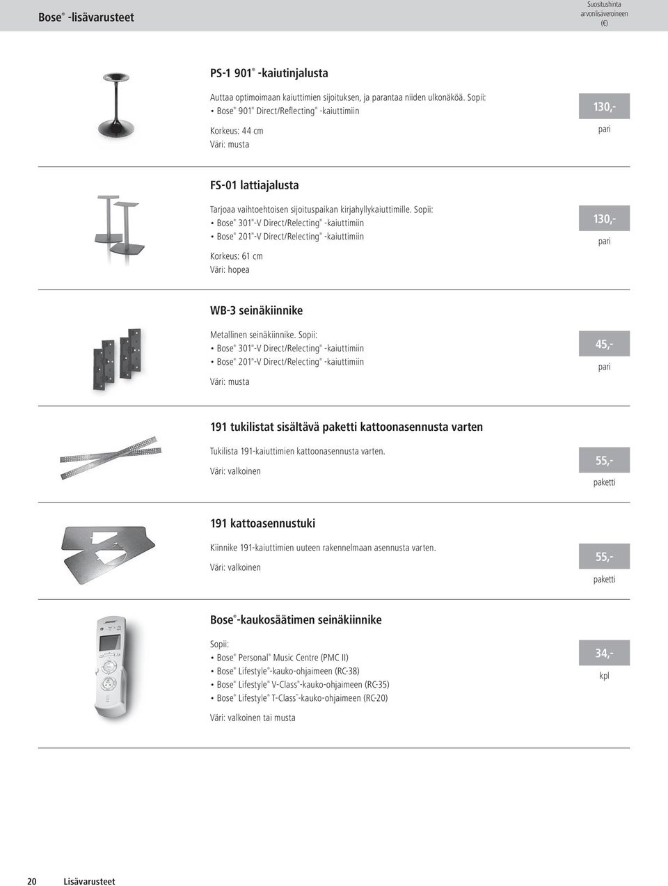 Sopii: Bose 301 -V Direct/Relecting -kaiuttimiin Bose 201 -V Direct/Relecting -kaiuttimiin Korkeus: 61 cm Väri: hopea 34,- WB-3 seinäkiinnike Metallinen seinäkiinnike.