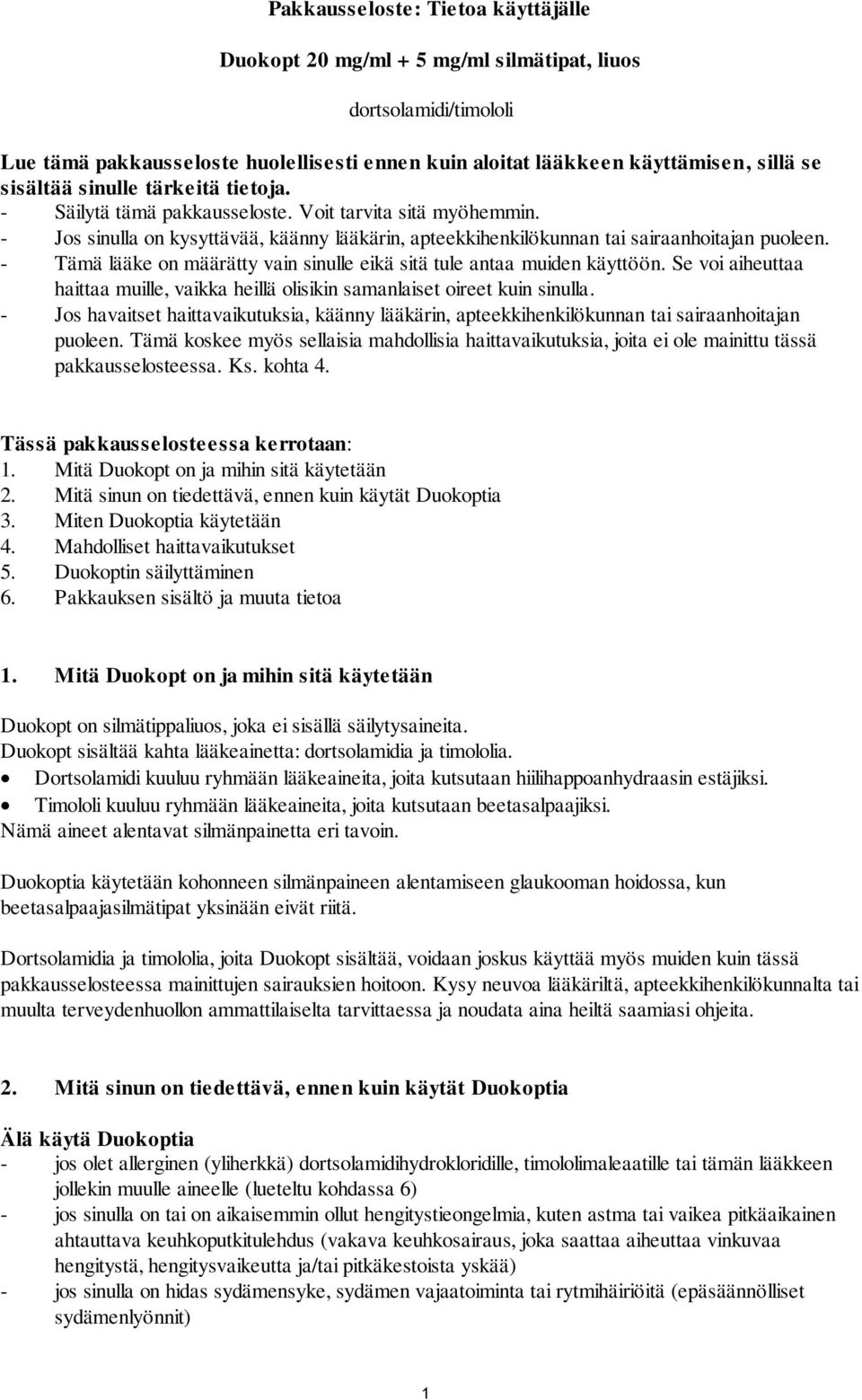 - Tämä lääke on määrätty vain sinulle eikä sitä tule antaa muiden käyttöön. Se voi aiheuttaa haittaa muille, vaikka heillä olisikin samanlaiset oireet kuin sinulla.