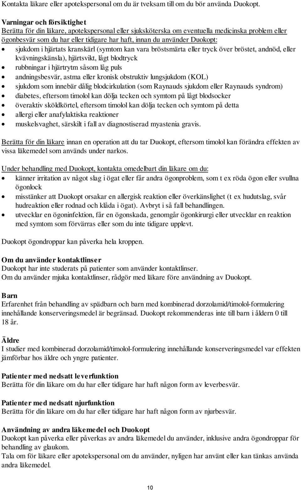 sjukdom i hjärtats kranskärl (symtom kan vara bröstsmärta eller tryck över bröstet, andnöd, eller kvävningskänsla), hjärtsvikt, lågt blodtryck rubbningar i hjärtrytm såsom låg puls andningsbesvär,
