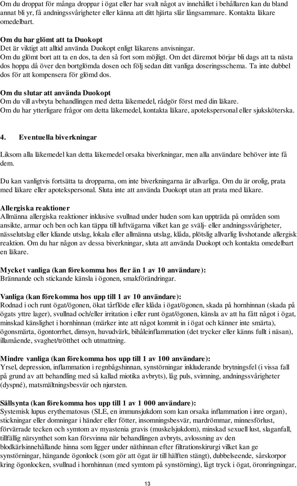 Om det däremot börjar bli dags att ta nästa dos hoppa då över den bortglömda dosen och följ sedan ditt vanliga doseringsschema. Ta inte dubbel dos för att kompensera för glömd dos.
