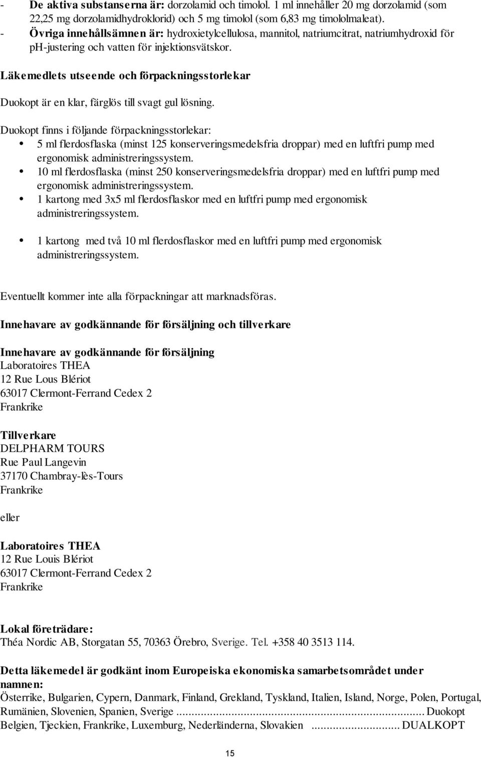 Läkemedlets utseende och förpackningsstorlekar Duokopt är en klar, färglös till svagt gul lösning.