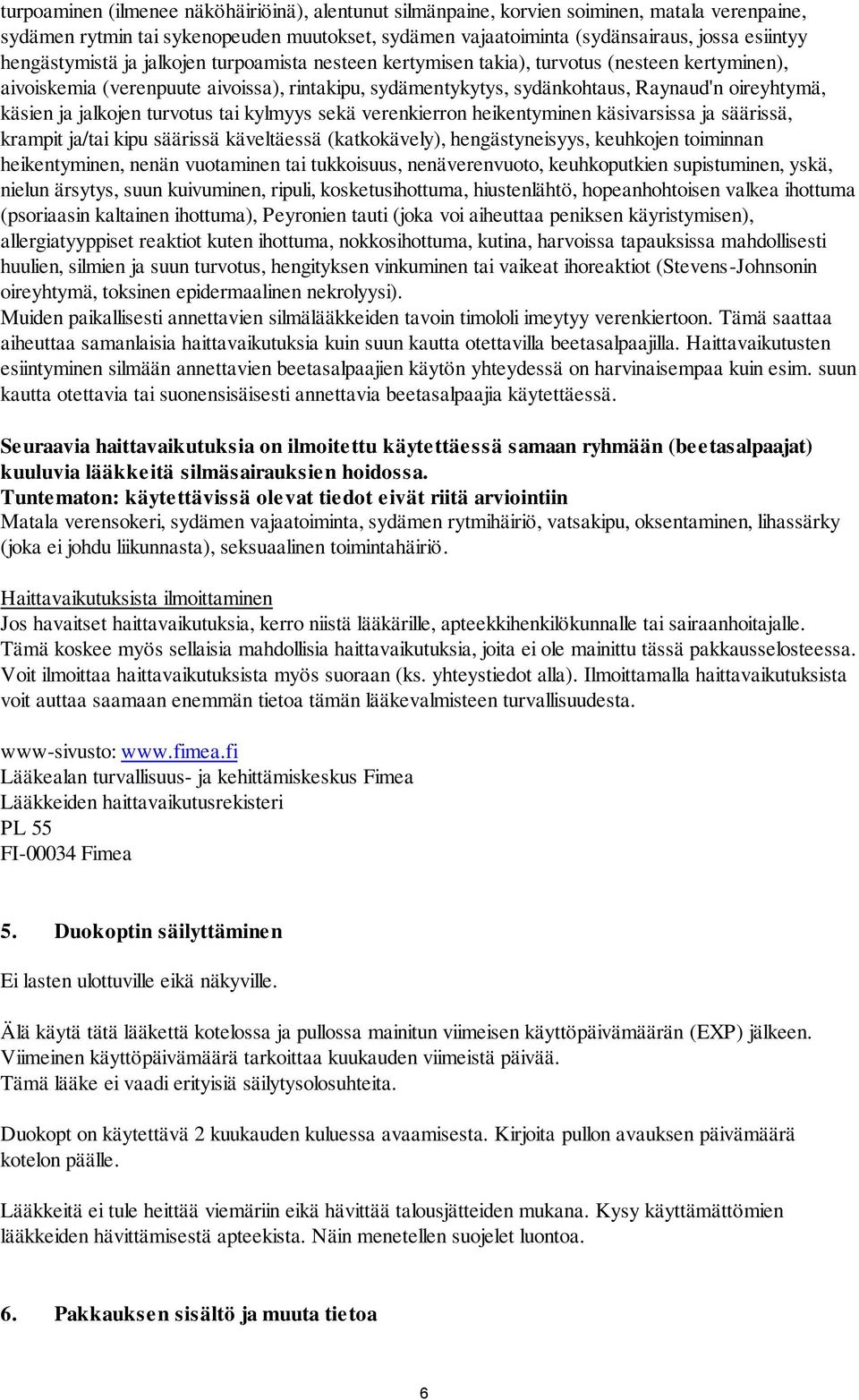 käsien ja jalkojen turvotus tai kylmyys sekä verenkierron heikentyminen käsivarsissa ja säärissä, krampit ja/tai kipu säärissä käveltäessä (katkokävely), hengästyneisyys, keuhkojen toiminnan