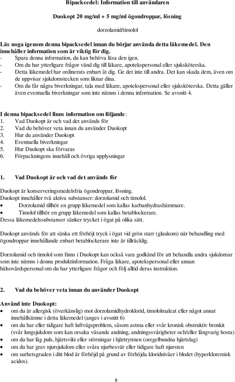 - Detta läkemedel har ordinerats enbart åt dig. Ge det inte till andra. Det kan skada dem, även om de uppvisar sjukdomstecken som liknar dina.
