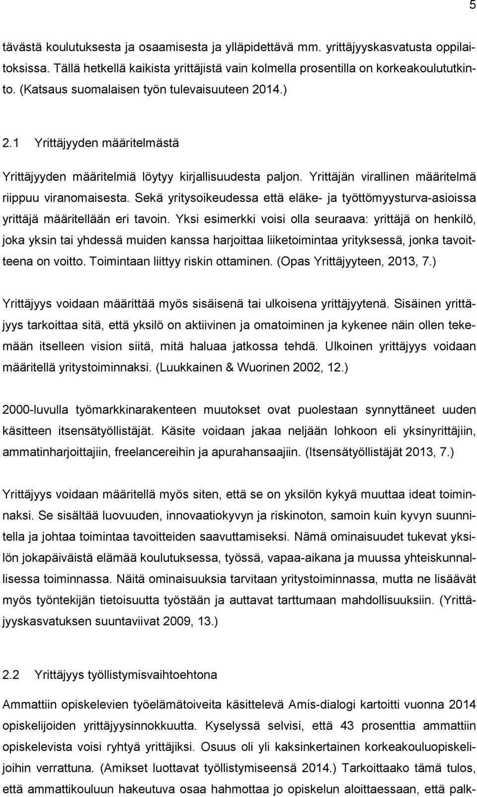 Sekä yritysoikeudessa että eläke- ja työttömyysturva-asioissa yrittäjä määritellään eri tavoin.