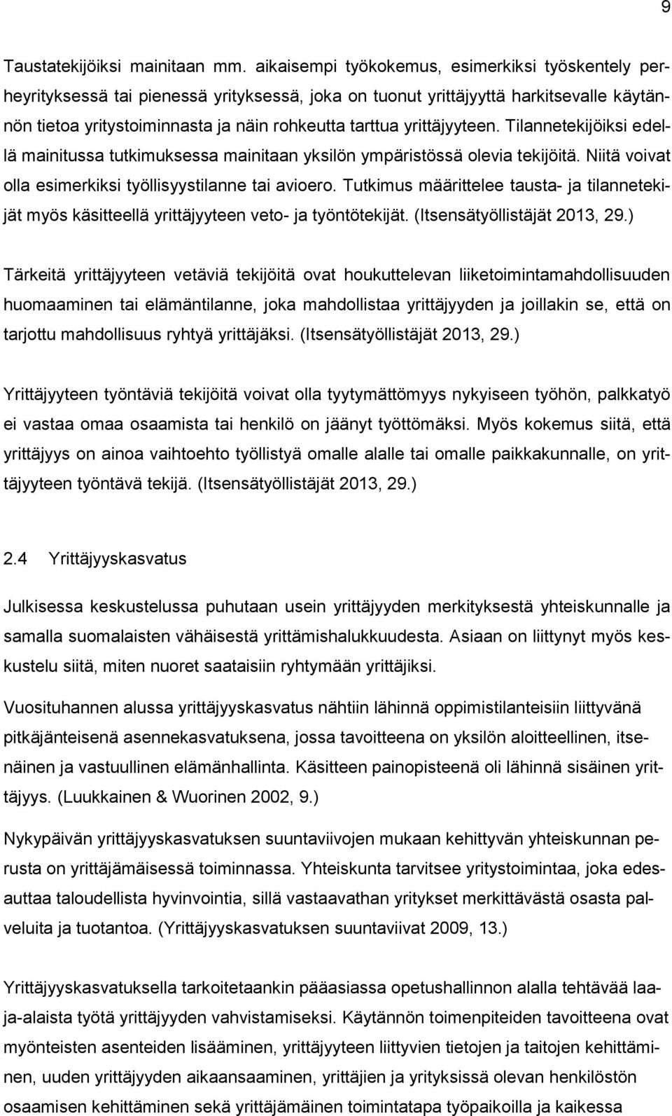 yrittäjyyteen. Tilannetekijöiksi edellä mainitussa tutkimuksessa mainitaan yksilön ympäristössä olevia tekijöitä. Niitä voivat olla esimerkiksi työllisyystilanne tai avioero.