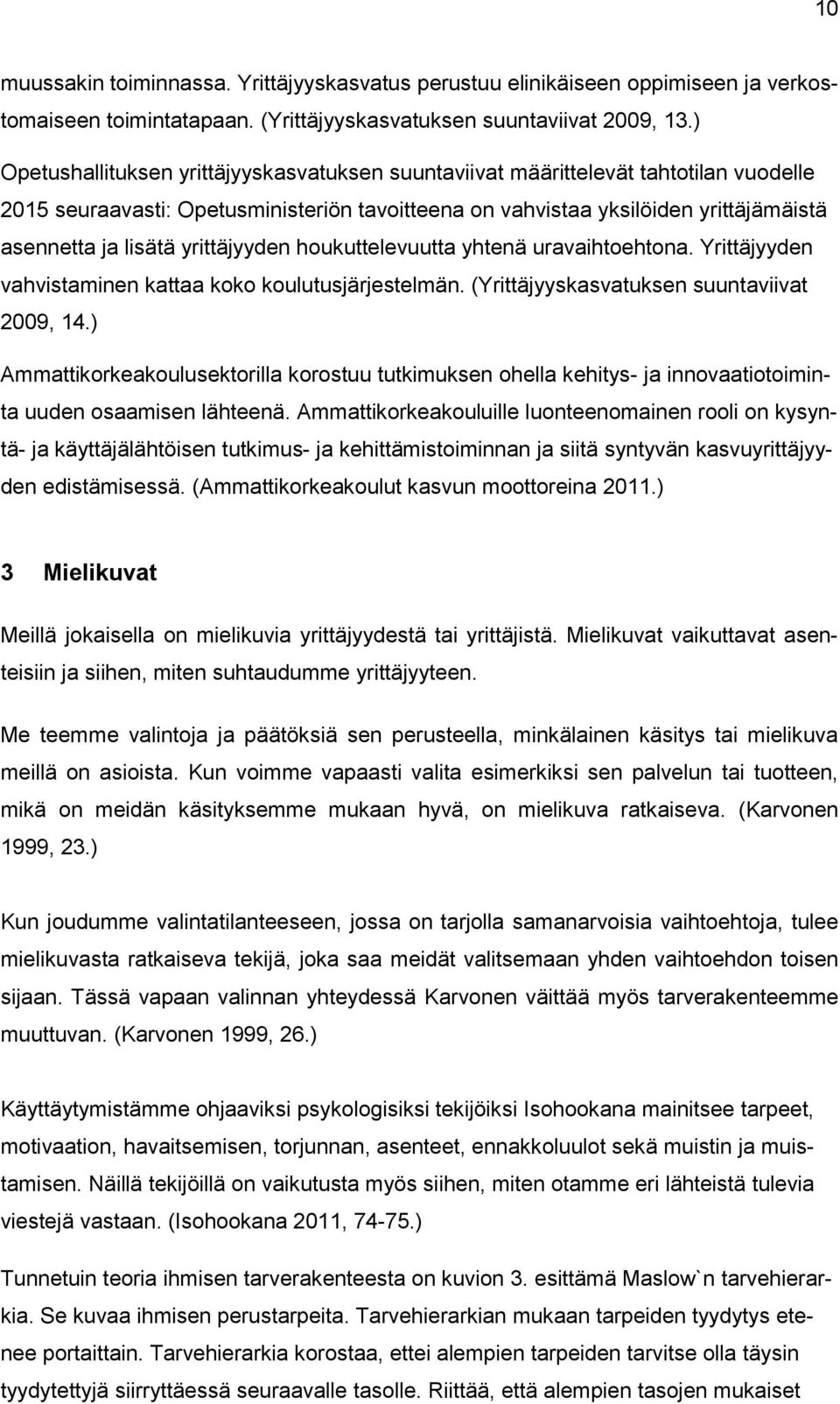 yrittäjyyden houkuttelevuutta yhtenä uravaihtoehtona. Yrittäjyyden vahvistaminen kattaa koko koulutusjärjestelmän. (Yrittäjyyskasvatuksen suuntaviivat 2009, 14.