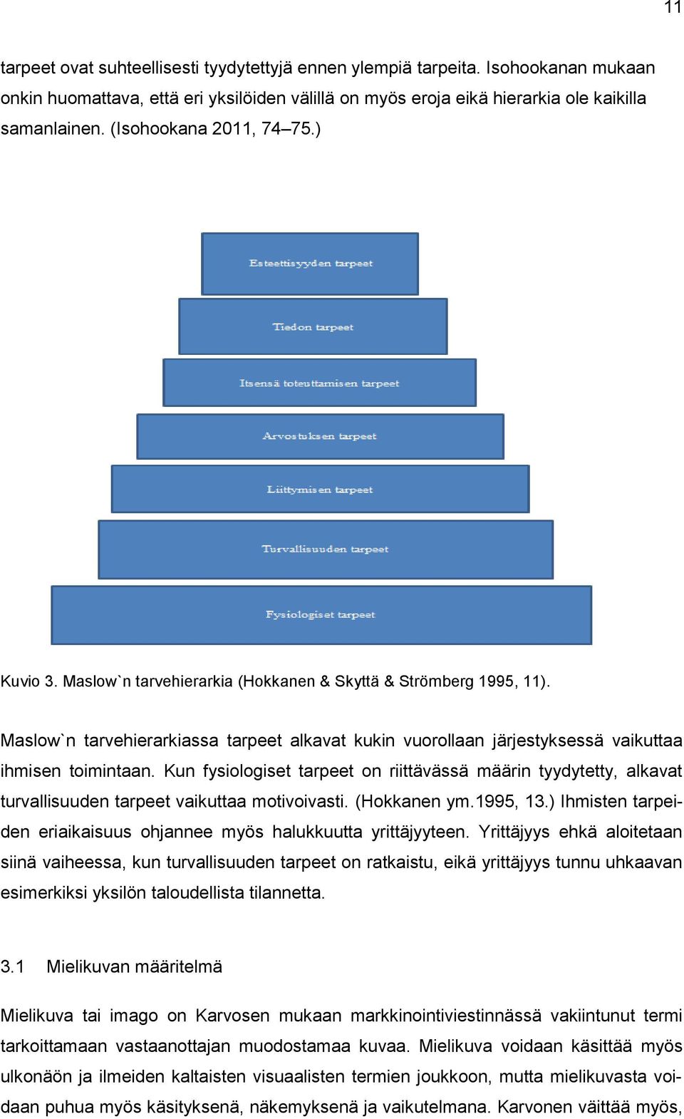 Maslow`n tarvehierarkiassa tarpeet alkavat kukin vuorollaan järjestyksessä vaikuttaa ihmisen toimintaan.