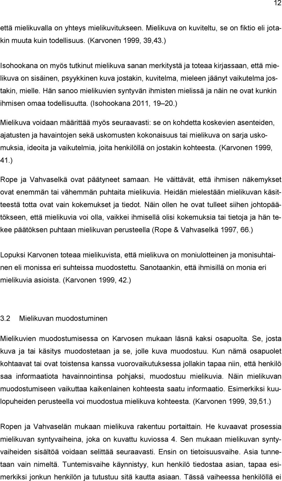 Hän sanoo mielikuvien syntyvän ihmisten mielissä ja näin ne ovat kunkin ihmisen omaa todellisuutta. (Isohookana 2011, 19 20.