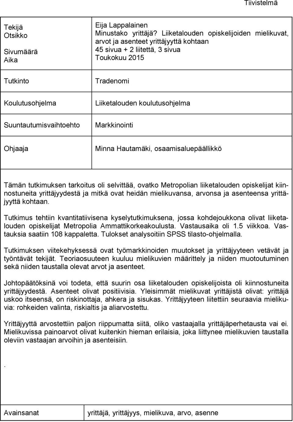 Suuntautumisvaihtoehto Markkinointi Ohjaaja Minna Hautamäki, osaamisaluepäällikkö Tämän tutkimuksen tarkoitus oli selvittää, ovatko Metropolian liiketalouden opiskelijat kiinnostuneita yrittäjyydestä