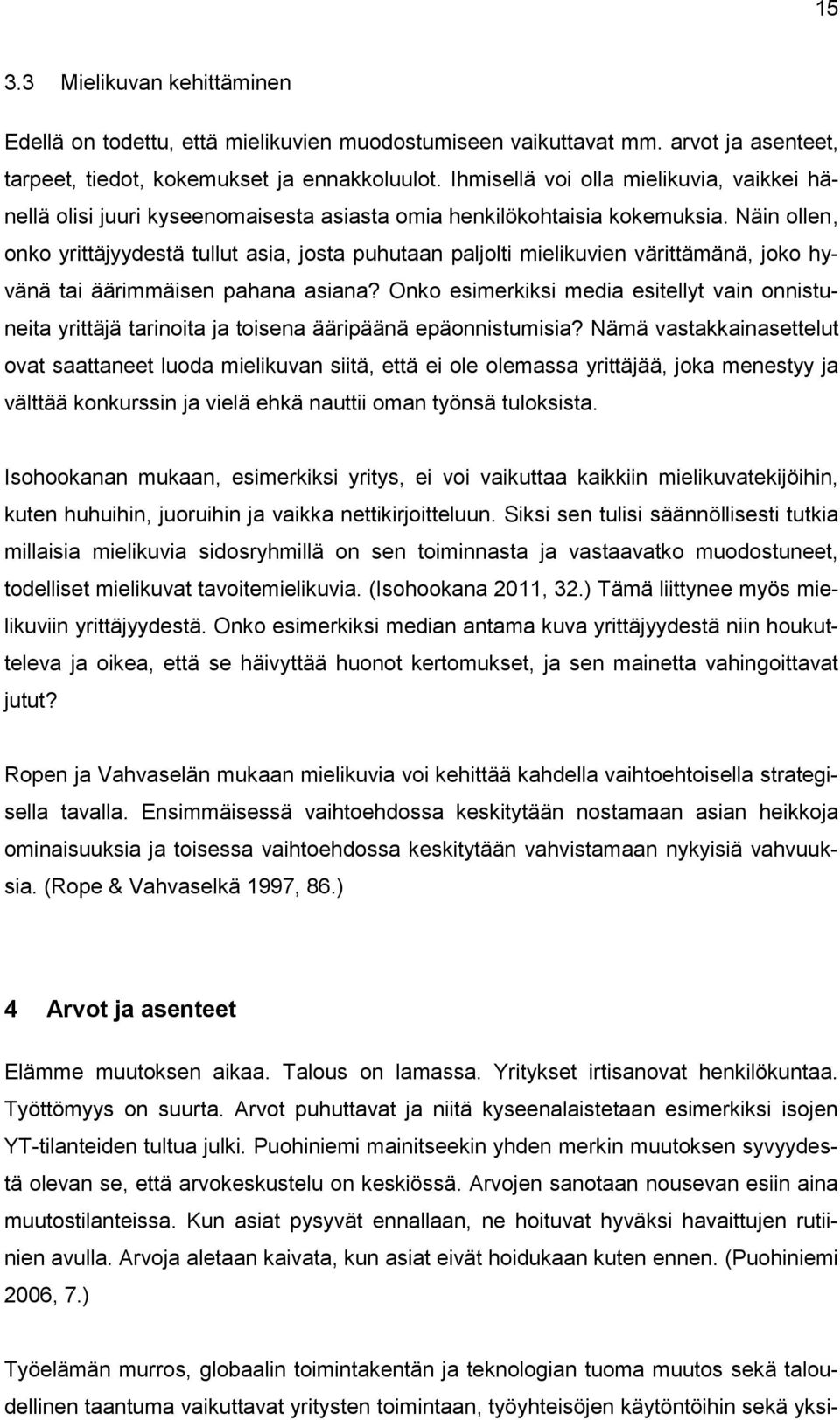 Näin ollen, onko yrittäjyydestä tullut asia, josta puhutaan paljolti mielikuvien värittämänä, joko hyvänä tai äärimmäisen pahana asiana?