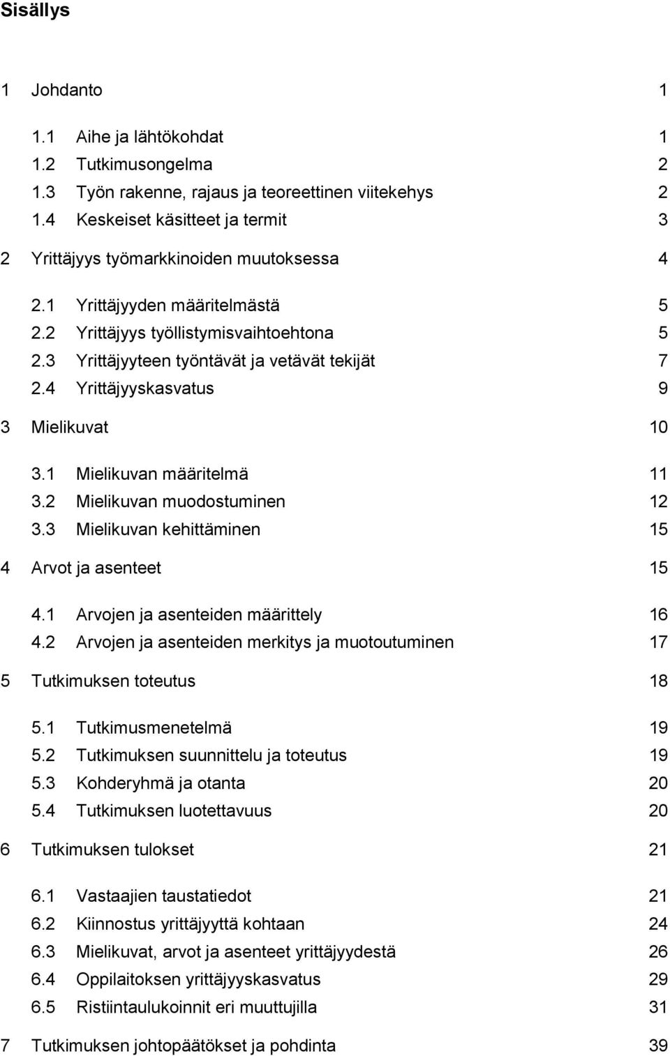 3 Yrittäjyyteen työntävät ja vetävät tekijät 7 2.4 Yrittäjyyskasvatus 9 3 Mielikuvat 10 3.1 Mielikuvan määritelmä 11 3.2 Mielikuvan muodostuminen 12 3.