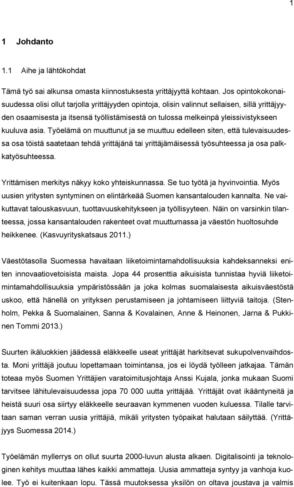 kuuluva asia. Työelämä on muuttunut ja se muuttuu edelleen siten, että tulevaisuudessa osa töistä saatetaan tehdä yrittäjänä tai yrittäjämäisessä työsuhteessa ja osa palkkatyösuhteessa.