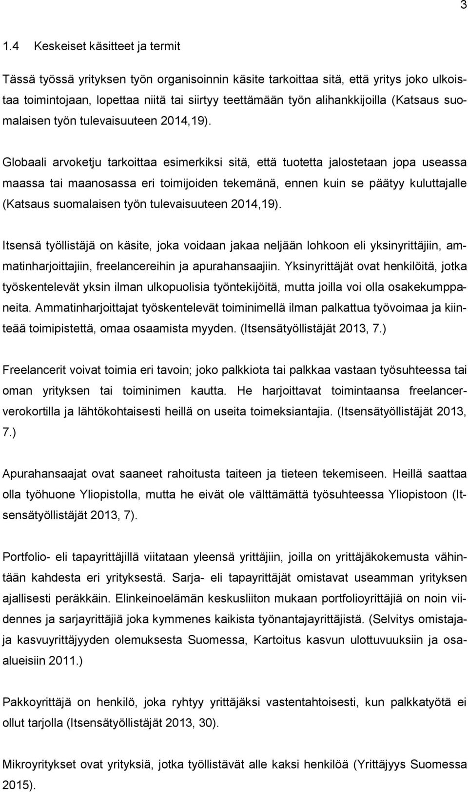 Globaali arvoketju tarkoittaa esimerkiksi sitä, että tuotetta jalostetaan jopa useassa maassa tai maanosassa eri toimijoiden tekemänä, ennen kuin se päätyy kuluttajalle (Katsaus suomalaisen työn