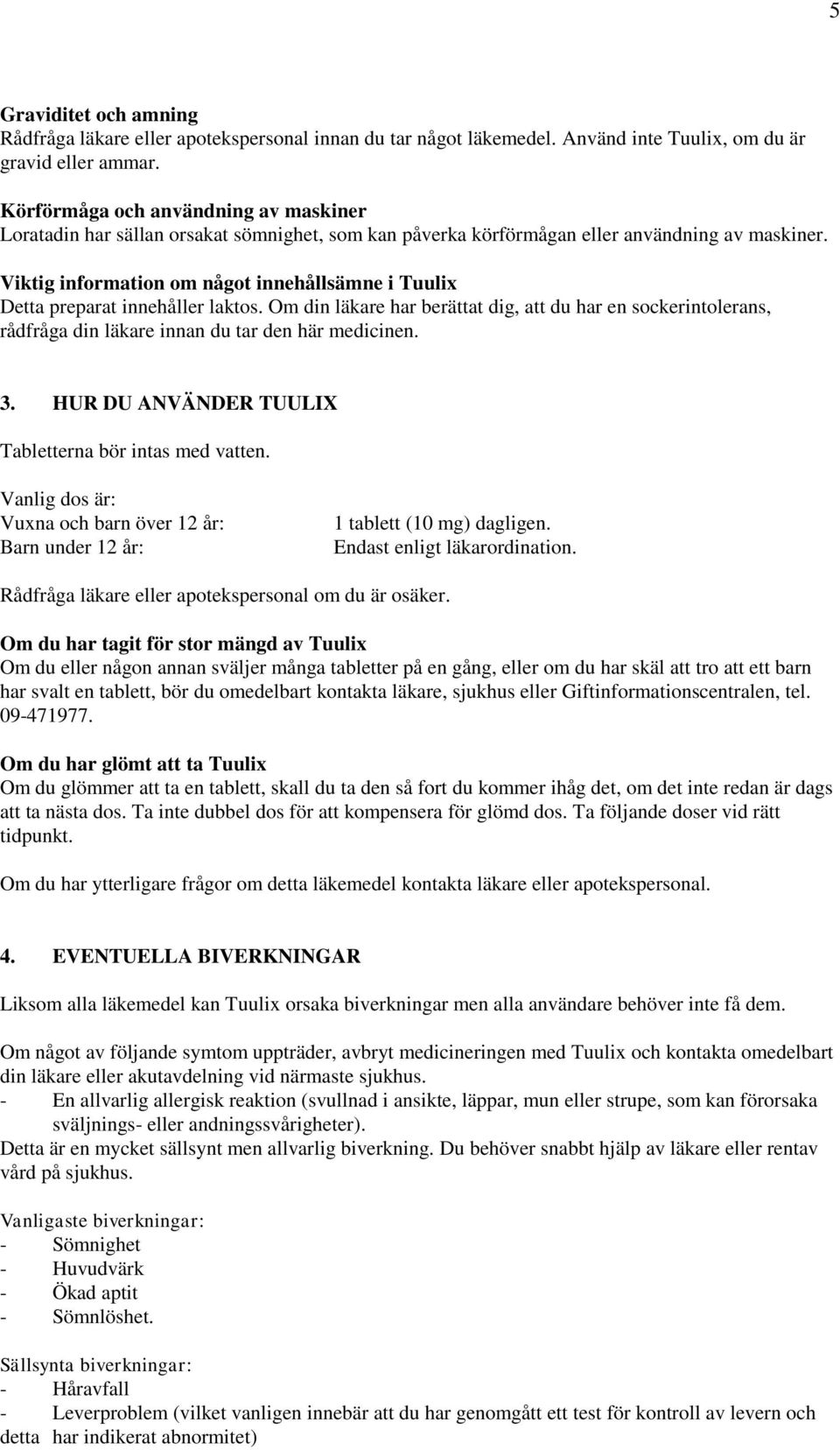 Viktig information om något innehållsämne i Tuulix Detta preparat innehåller laktos. Om din läkare har berättat dig, att du har en sockerintolerans, rådfråga din läkare innan du tar den här medicinen.