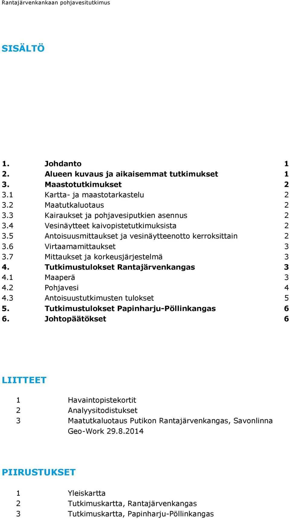 7 Mittaukset ja korkeusjärjestelmä 3 4. Tutkimustulokset Rantajärvenkangas 3 4.1 Maaperä 3 4.2 Pohjavesi 4 4.3 Antoisuustutkimusten tulokset 5 5. Tutkimustulokset Papinharju-Pöllinkangas 6 6.