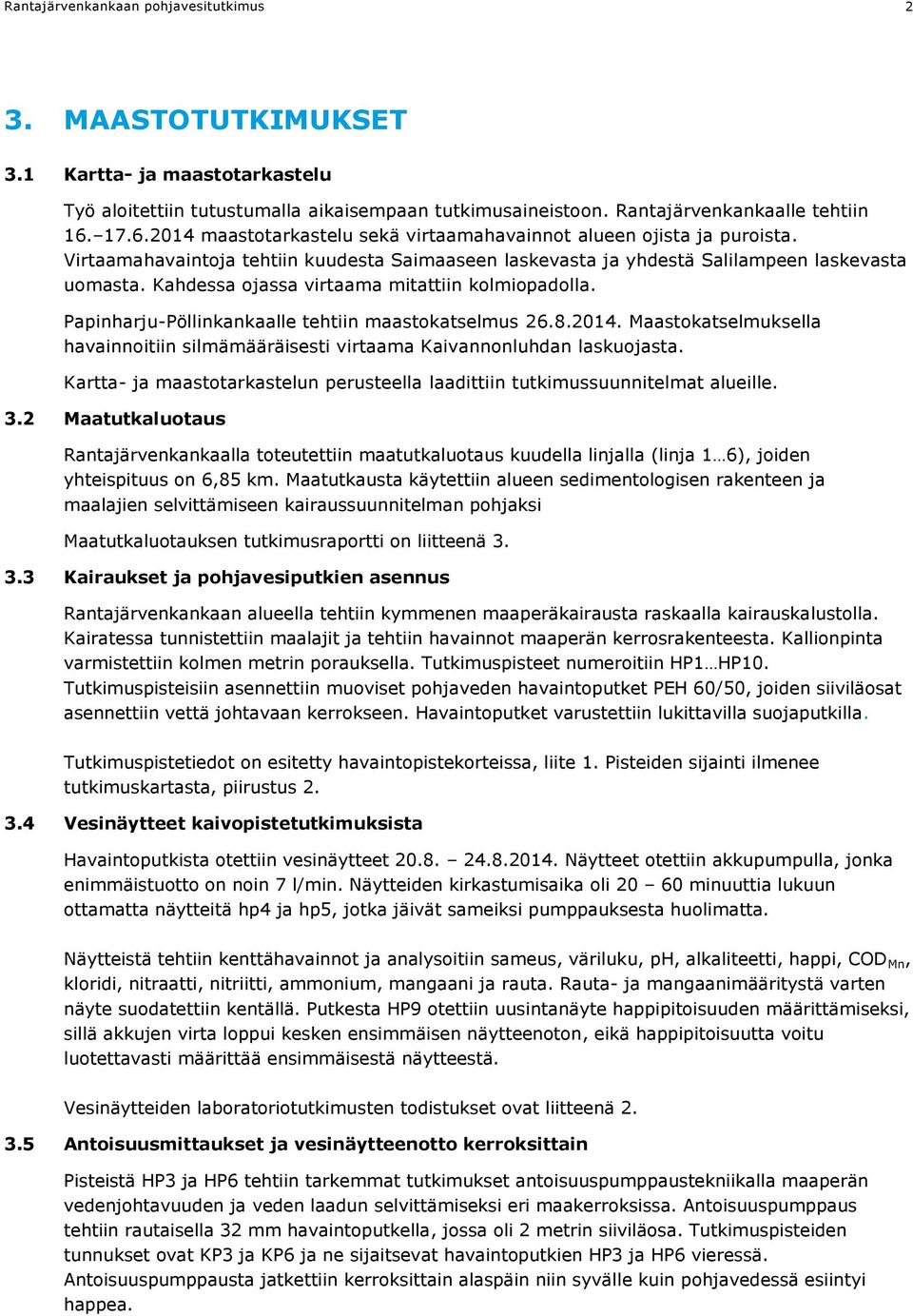 Kahdessa ojassa virtaama mitattiin kolmiopadolla. Papinharju-Pöllinkankaalle tehtiin maastokatselmus 26.8.2014.