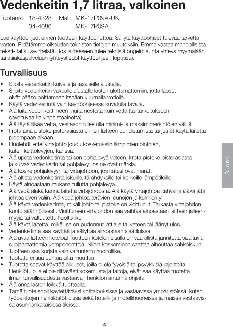 Jos laitteeseen tulee teknisiä ongelmia, ota yhteys myymälään tai asiakaspalveluun (yhteystiedot käyttöohjeen lopussa). Turvallisuus Sijoita vedenkeitin kuivalle ja tasaiselle alustalle.