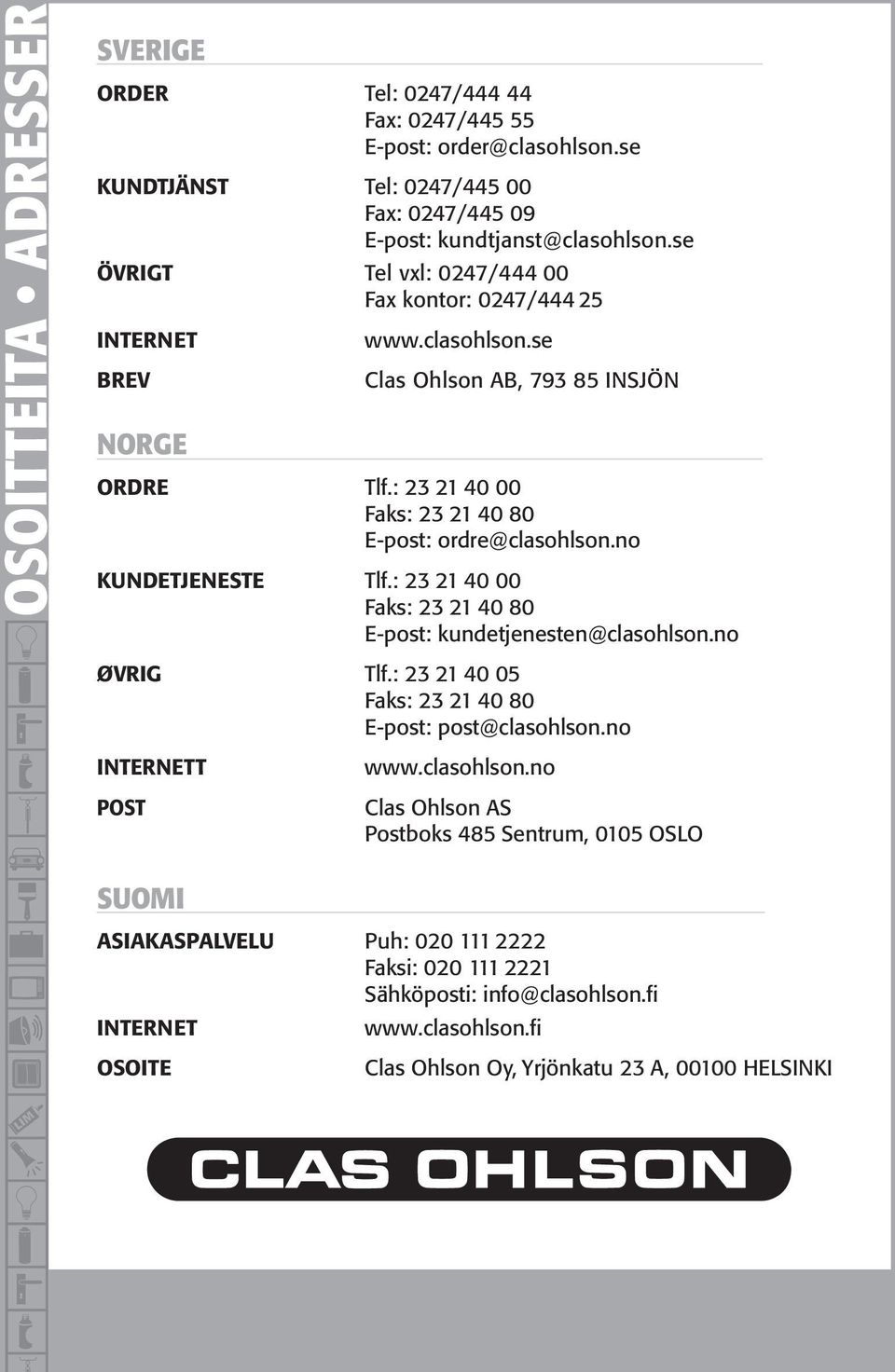no KUNDETJENESTE Tlf.: 23 21 40 00 Faks: 23 21 40 80 E-post: kundetjenesten@clasohlson.
