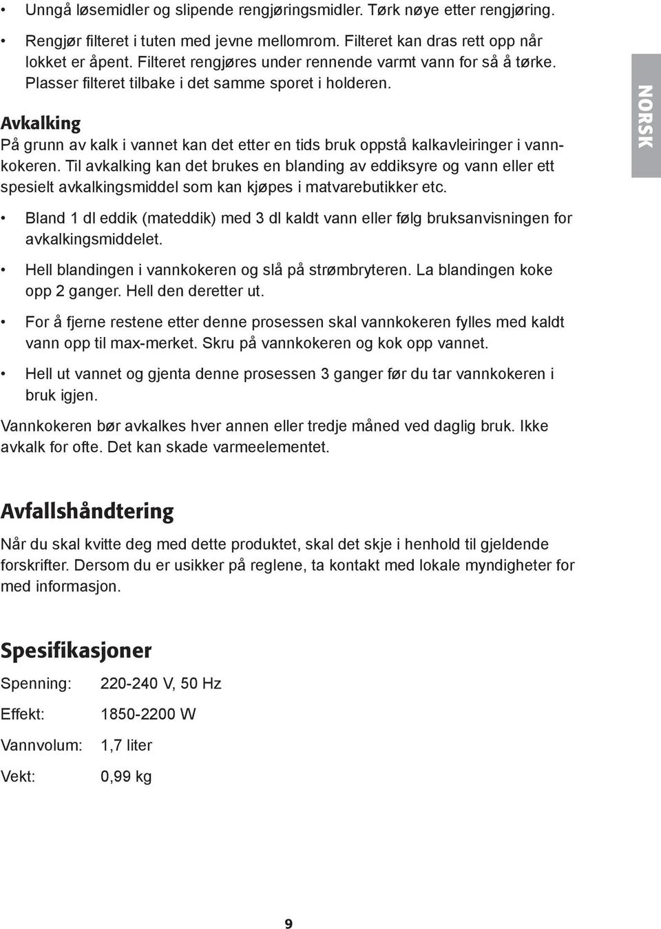 Avkalking På grunn av kalk i vannet kan det etter en tids bruk oppstå kalkavleiringer i vannkokeren.