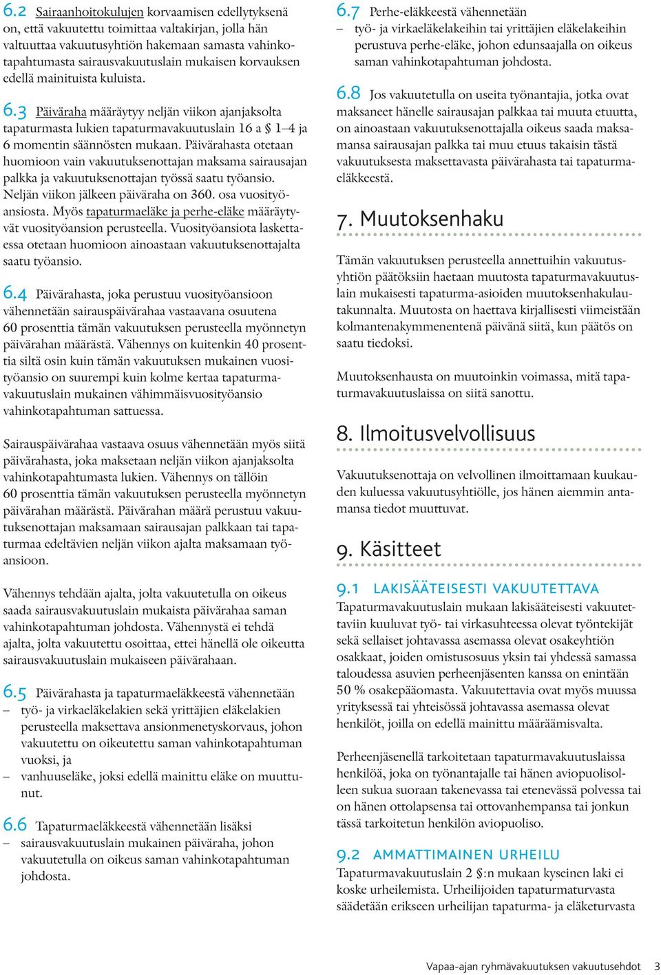 Päivärahasta otetaan huomioon vain vakuutuksenottajan maksama sairausajan palkka ja vakuutuksenottajan työssä saatu työansio. Neljän viikon jälkeen päiväraha on 360. osa vuosityöansiosta.